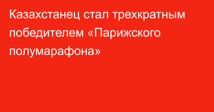 Казахстанец стал трехкратным победителем «Парижского полумарафона»