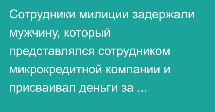 Сотрудники милиции задержали мужчину, который представлялся сотрудником микрокредитной компании и присваивал деньги за погашение кредита