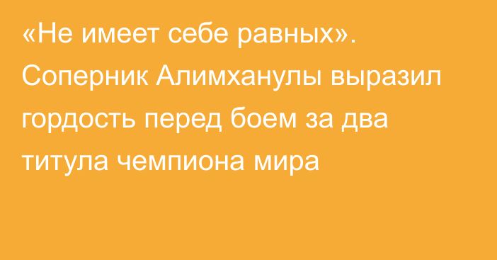 «Не имеет себе равных». Соперник Алимханулы выразил гордость перед боем за два титула чемпиона мира