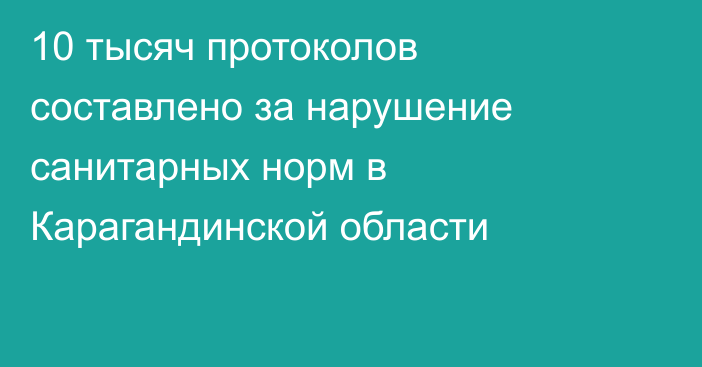 10 тысяч протоколов составлено за нарушение санитарных норм в Карагандинской области