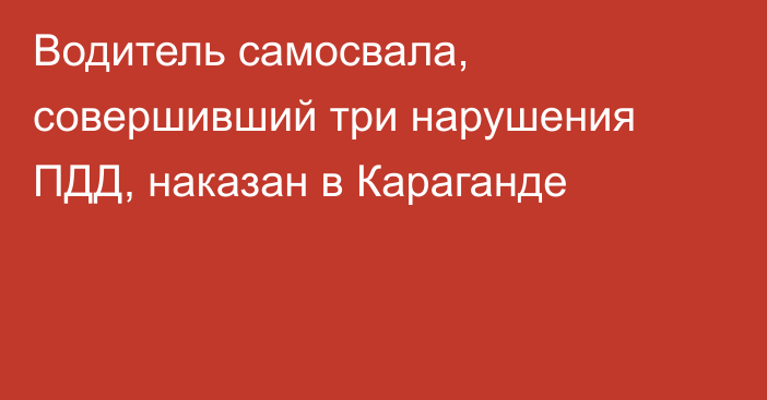 Водитель самосвала, совершивший три нарушения ПДД, наказан в Караганде