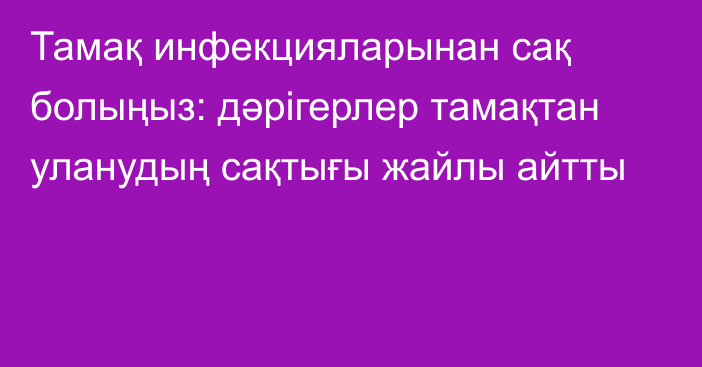 Тамақ инфекцияларынан сақ болыңыз: дәрігерлер  тамақтан уланудың сақтығы жайлы айтты