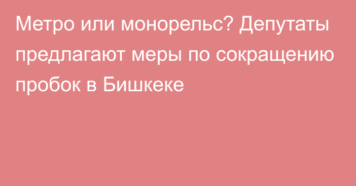 Метро или монорельс? Депутаты предлагают меры по сокращению пробок в Бишкеке