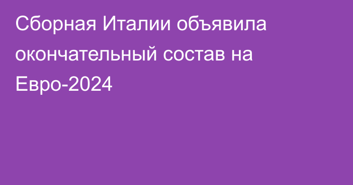 Сборная Италии объявила окончательный состав на Евро-2024