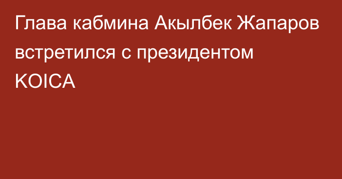 Глава кабмина Акылбек Жапаров встретился с президентом KOICA