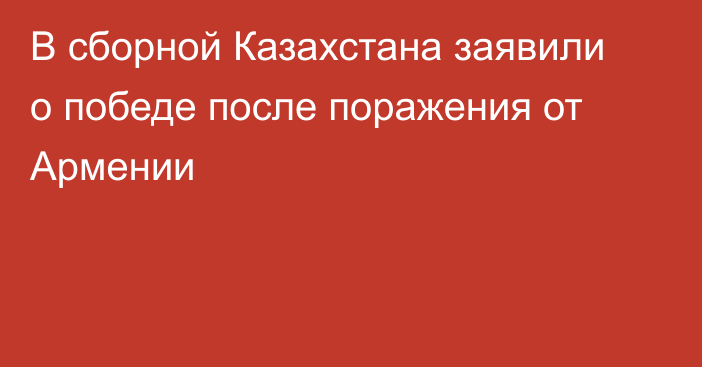 В сборной Казахстана заявили о победе после поражения от Армении