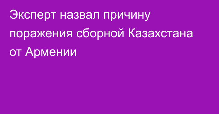 Эксперт назвал причину поражения сборной Казахстана от Армении