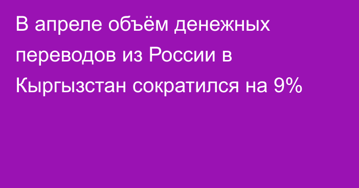 В апреле объём денежных переводов из России в Кыргызстан сократился на 9%