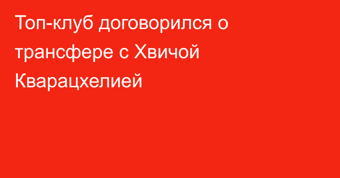 Топ-клуб договорился о трансфере с Хвичой Кварацхелией