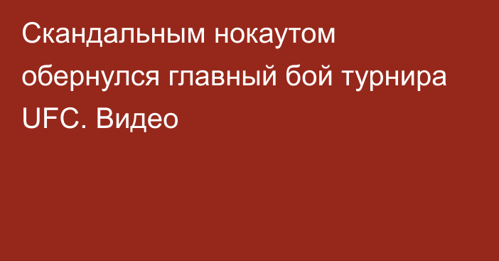 Скандальным нокаутом обернулся главный бой турнира UFC. Видео