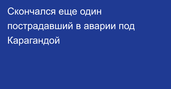 Скончался еще один пострадавший в аварии под Карагандой