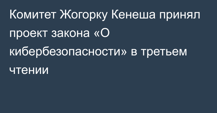 Комитет Жогорку Кенеша принял проект закона «О кибербезопасности» в третьем чтении