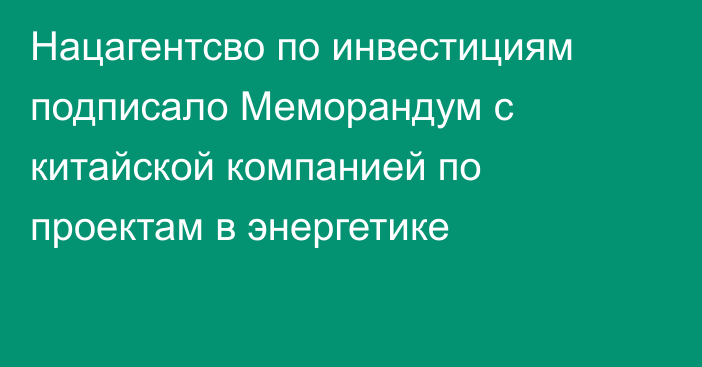 Нацагентсво по инвестициям подписало Меморандум с китайской компанией по проектам в энергетике