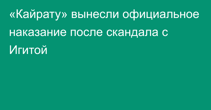 «Кайрату» вынесли официальное наказание после скандала с Игитой