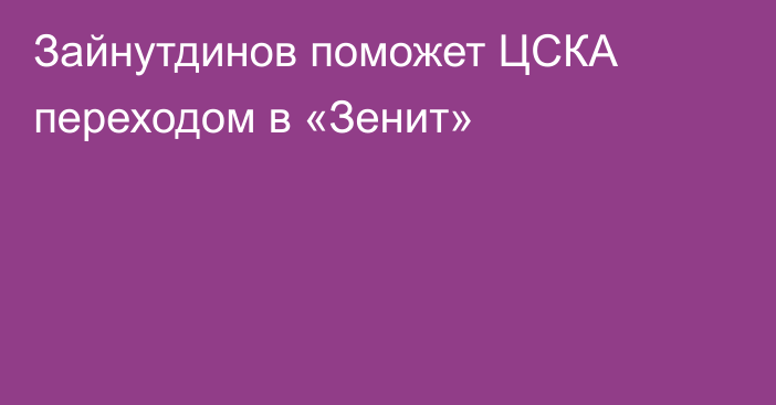 Зайнутдинов поможет ЦСКА переходом в «Зенит»