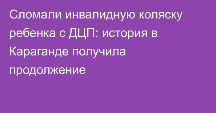 Сломали инвалидную коляску ребенка с ДЦП: история в Караганде получила продолжение