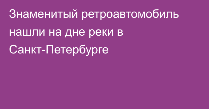 Знаменитый ретроавтомобиль нашли на дне реки в Санкт-Петербурге