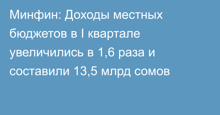 Минфин: Доходы местных бюджетов в I квартале увеличились в 1,6 раза и составили 13,5 млрд сомов