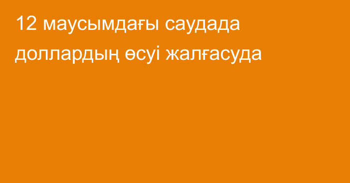 12 маусымдағы саудада доллардың өсуі жалғасуда