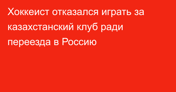 Хоккеист отказался играть за казахстанский клуб ради переезда в Россию