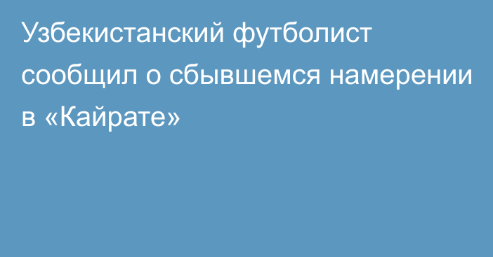 Узбекистанский футболист сообщил о сбывшемся намерении в «Кайрате»