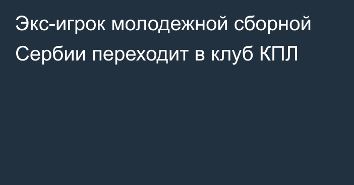 Экс-игрок молодежной сборной Сербии переходит в клуб КПЛ