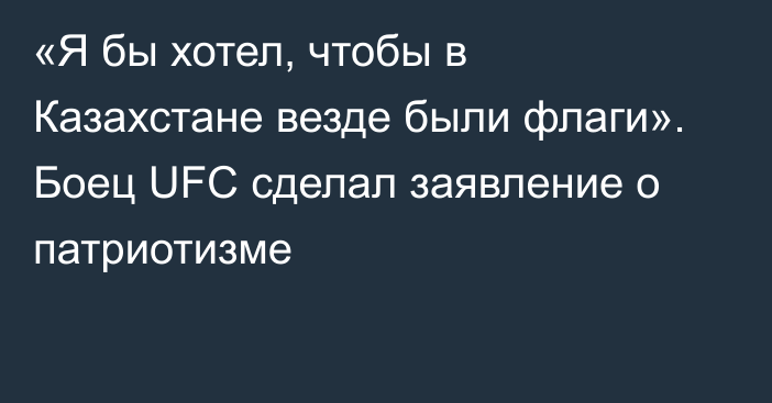 «Я бы хотел, чтобы в Казахстане везде были флаги». Боец UFC сделал заявление о патриотизме