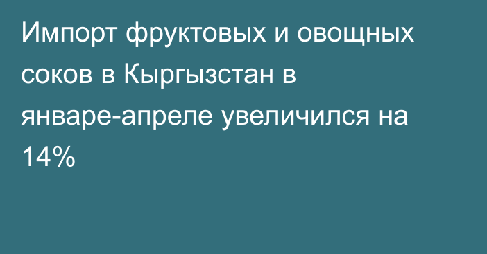 Импорт фруктовых и овощных соков в Кыргызстан в январе-апреле увеличился на 14%