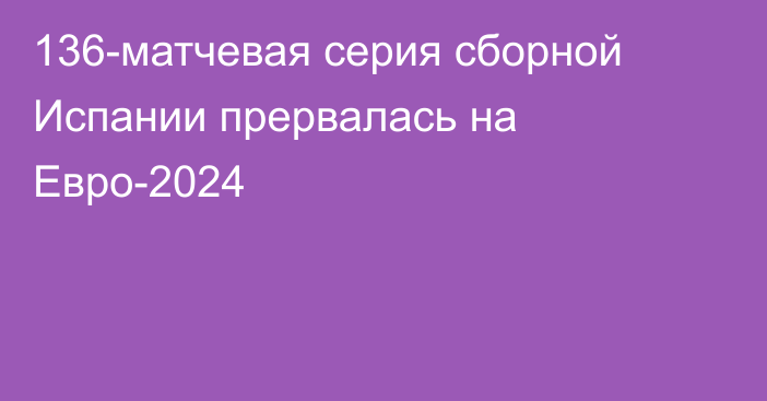 136-матчевая серия сборной Испании прервалась на Евро-2024