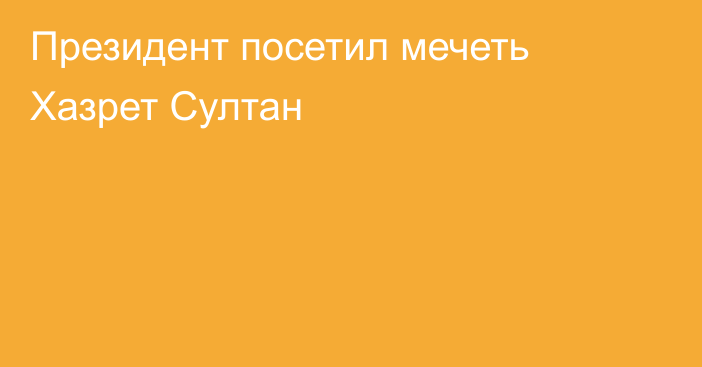 Президент посетил мечеть Хазрет Султан