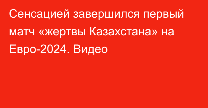 Сенсацией завершился первый матч «жертвы Казахстана» на Евро-2024. Видео