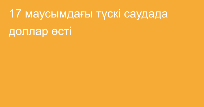 17 маусымдағы түскі саудада доллар өсті