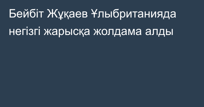 Бейбіт Жұқаев Ұлыбританияда негізгі жарысқа жолдама алды