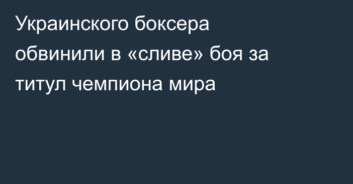 Украинского боксера обвинили в «сливе» боя за титул чемпиона мира