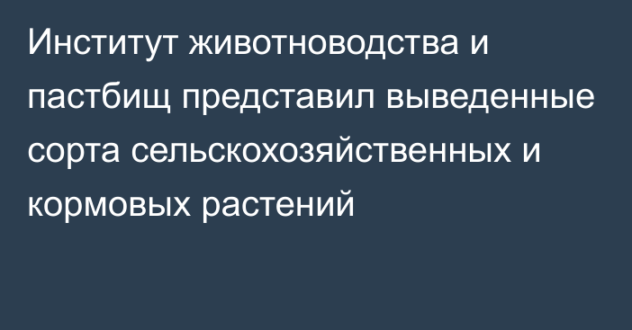 Институт животноводства и пастбищ представил выведенные сорта сельскохозяйственных и кормовых растений