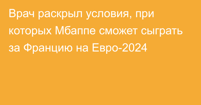 Врач раскрыл условия, при которых Мбаппе сможет сыграть за Францию на Евро-2024