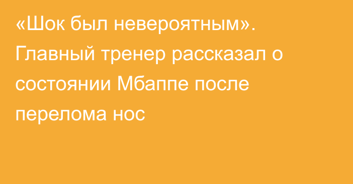 «Шок был невероятным». Главный тренер рассказал о состоянии Мбаппе после перелома нос