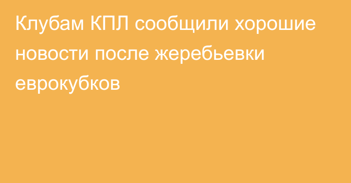 Клубам КПЛ сообщили хорошие новости после жеребьевки еврокубков