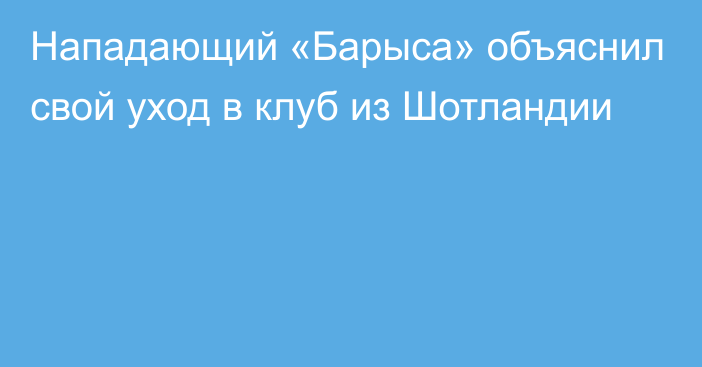 Нападающий «Барыса» объяснил свой уход в клуб из Шотландии