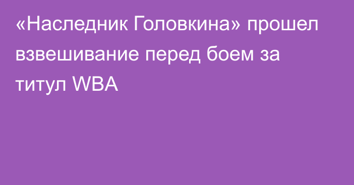 «Наследник Головкина» прошел взвешивание перед боем за титул WBA