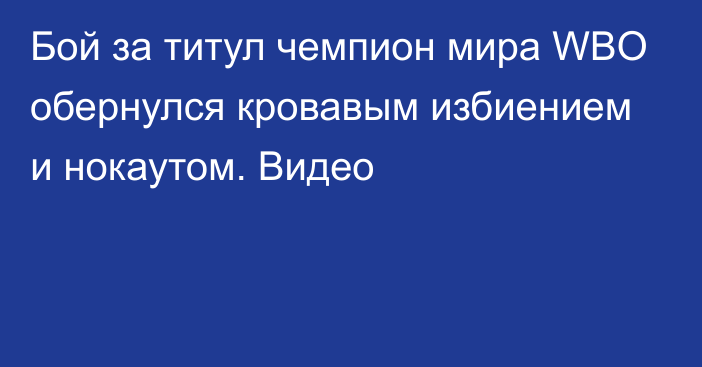 Бой за титул чемпион мира WBO обернулся кровавым избиением и нокаутом. Видео