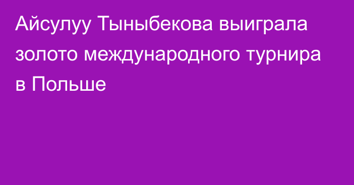 Айсулуу Тыныбекова выиграла золото международного турнира в Польше