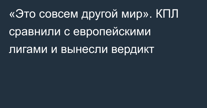 «Это совсем другой мир». КПЛ сравнили с европейскими лигами и вынесли вердикт