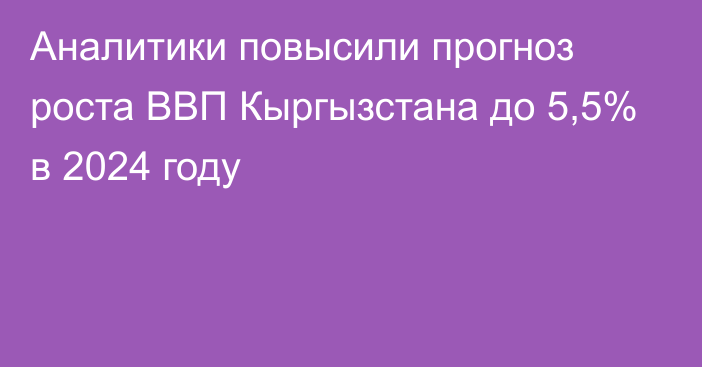 Аналитики повысили прогноз роста ВВП Кыргызстана до 5,5% в 2024 году