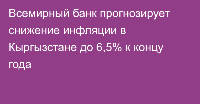 Всемирный банк прогнозирует снижение инфляции в Кыргызстане до 6,5% к концу года