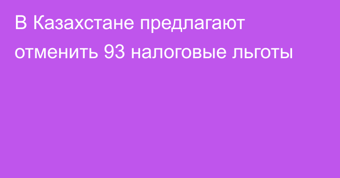 В Казахстане предлагают отменить 93 налоговые льготы