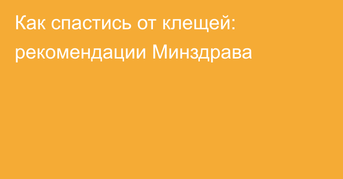 Как спастись от клещей: рекомендации Минздрава