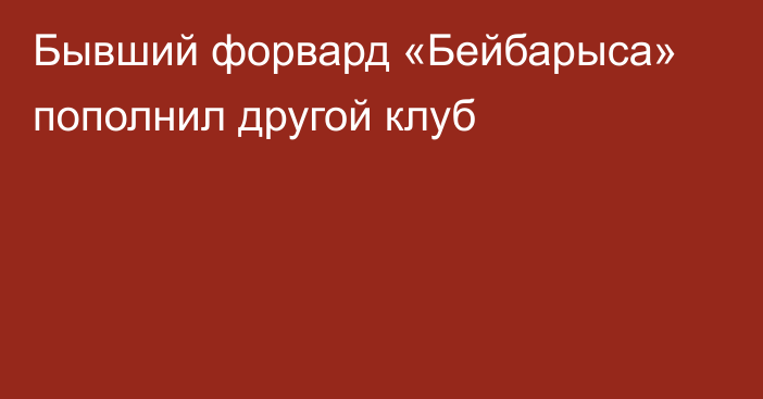 Бывший форвард «Бейбарыса» пополнил другой клуб