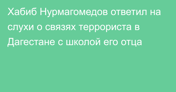 Хабиб Нурмагомедов ответил на слухи о связях террориста в Дагестане с школой его отца