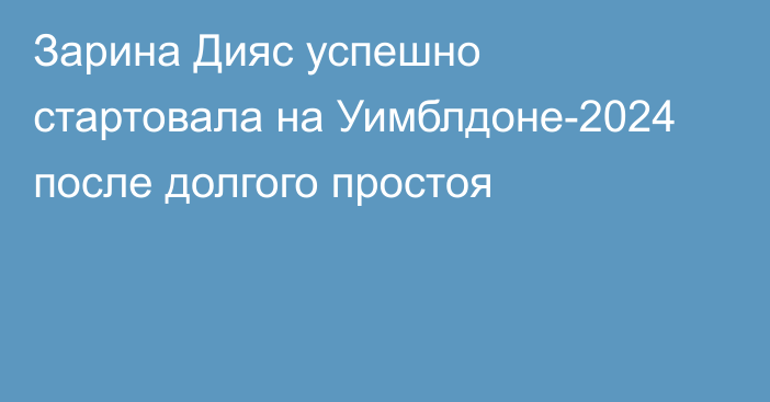 Зарина Дияс успешно стартовала на Уимблдоне-2024 после долгого простоя